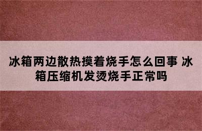 冰箱两边散热摸着烧手怎么回事 冰箱压缩机发烫烧手正常吗